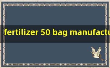  fertilizer 50 bag manufacturers